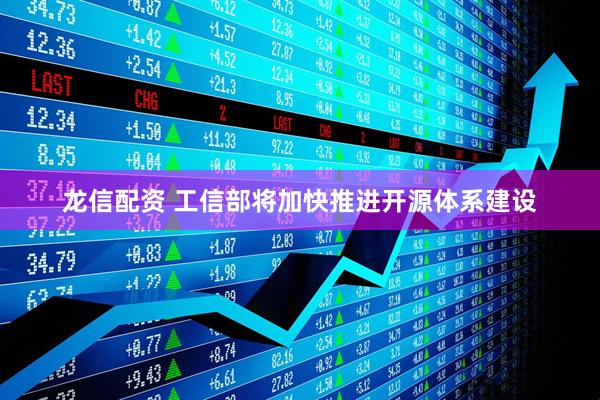 龙信配资 工信部将加快推进开源体系建设
